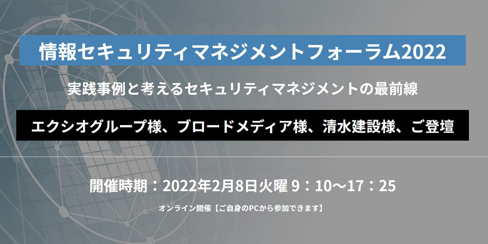 【2022/2/8開催】情報セキュリティマネジメントフォーラム2022（実践事例と考えるセキュリティマネジメントの最前線）