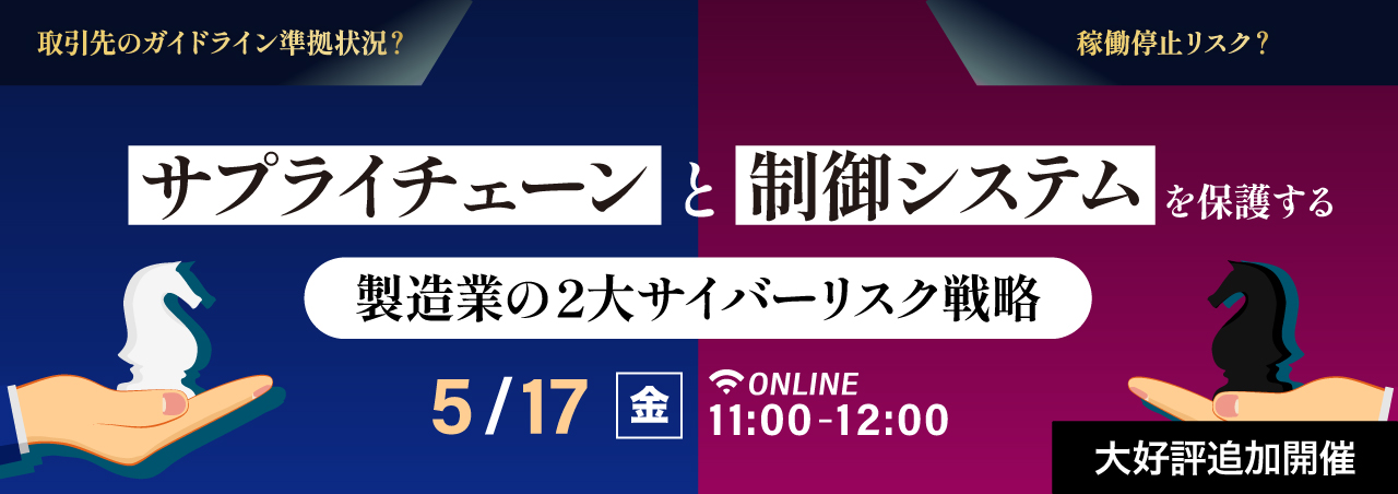 【2024/5/17開催】サプライチェーンと制御システムを保護する製造業の２大サイバーリスク戦略