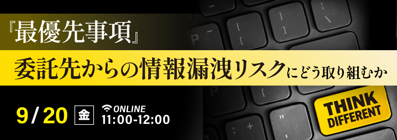 【2024/9/20開催】『最優先事項』委託先からの情報漏洩リスクにどう取り組むか